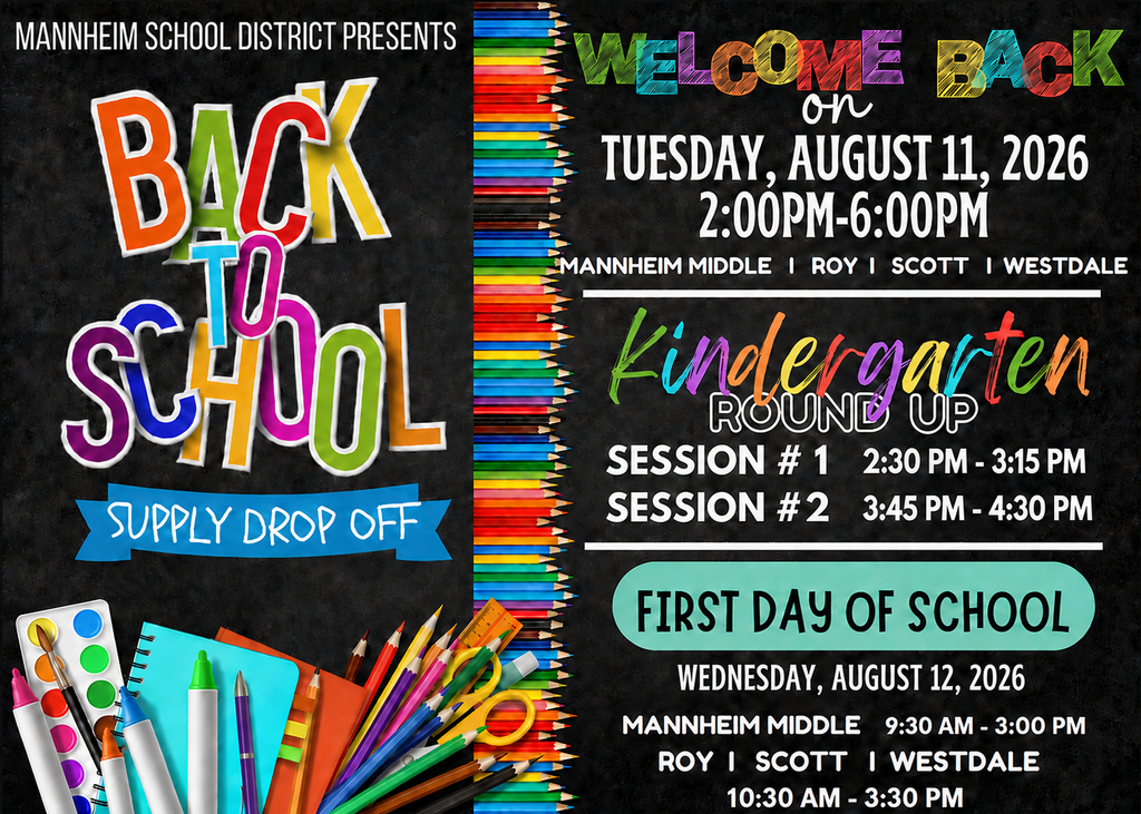 Mannheim School District presents Back to School Supply Drop Off on Tuesday, August 11, 2026, from 2:00 PM to 6:00 PM at Mannheim Middle, Roy, Scott, and Westdale. Kindergarten Round Up on August 11: Session 1 from 2:30 PM to 3:15 PM, Session 2 from 3:45 PM to 4:30 PM. First Day of School is Wednesday, August 12, 2026. Mannheim Middle hours: 9:30 AM to 3:00 PM; Roy, Scott, and Westdale hours: 10:30 AM to 3:30 PM.
