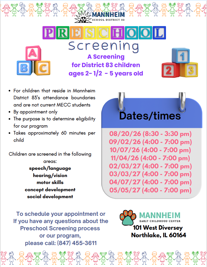 Mannheim School District 83 Preschool Screening flyer for District 83 children ages 2-1/2 to 5 years old who reside in attendance boundaries and are not current MECC students. Screening is by appointment only, takes approximately 60 minutes, and determines program eligibility. Children are screened in speech/language, hearing/vision, motor skills, concept development, and social development. Dates/times: 08/20/26 (8:30–3:30 pm), 09/02/26, 10/07/26, 11/04/26, 02/03/27, 03/03/27, 04/07/27, and 05/05/27 (all 4:00–7:00 pm). To schedule an appointment or ask questions, call (847) 455-3611. Location: Mannheim Early Childhood Center, 101 West Diversey, Northlake, IL 60164.