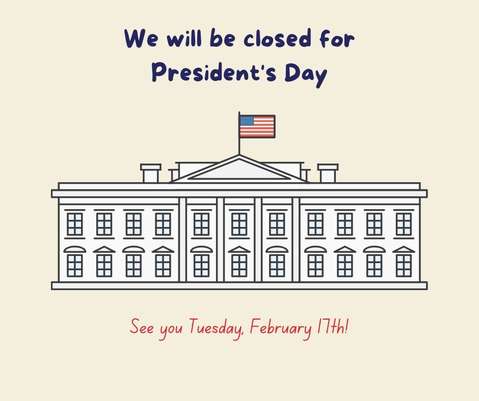 Illustrated image of the White House with text that reads "we will be closed for president's day. See you Tuesday, February 17th!"
