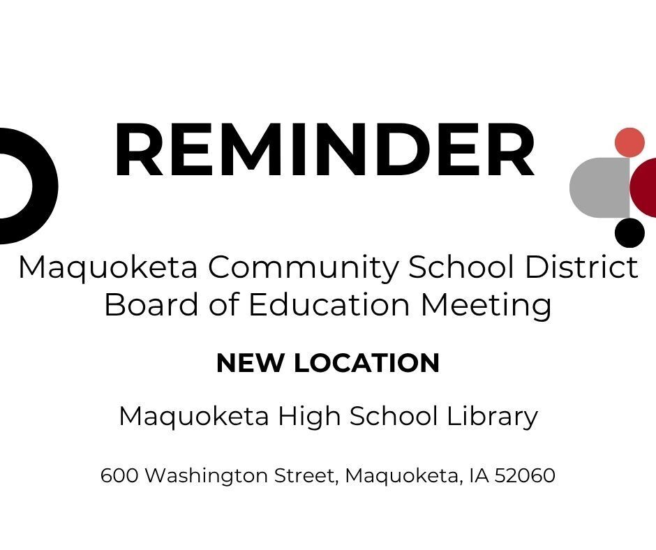 A reminder notice for the Maquoketa Community School District Board of Education Meeting announcing a new location at the Maquoketa High School Library, 600 Washington Street, Maquoketa, IA 52060