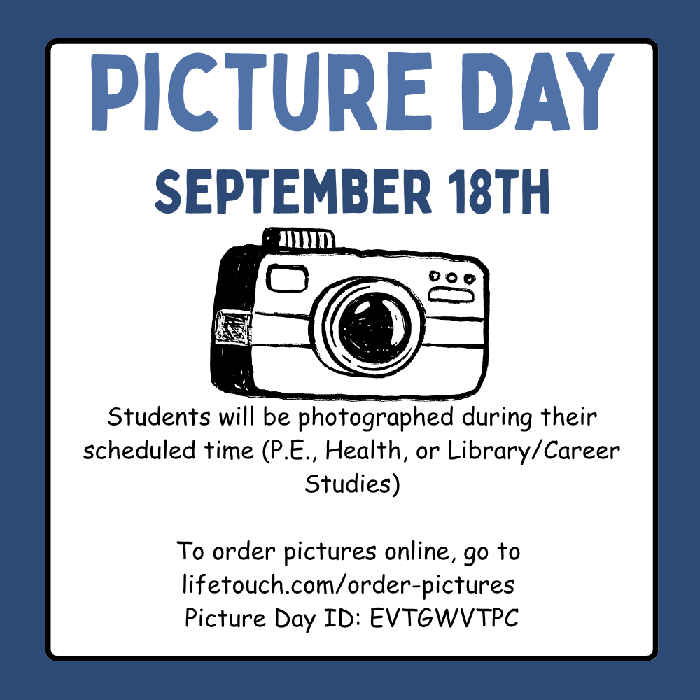 Picture Day is coming quickly- Friday, September 18th. Students will be photographed during their scheduled time (P.E., Health, or Library/Career Studies). Picture order forms will be sent home in the coming days, or you can order pictures online! Go to lifetouch.com/order-pictures and use Picture Day ID: EVTGWVTPC