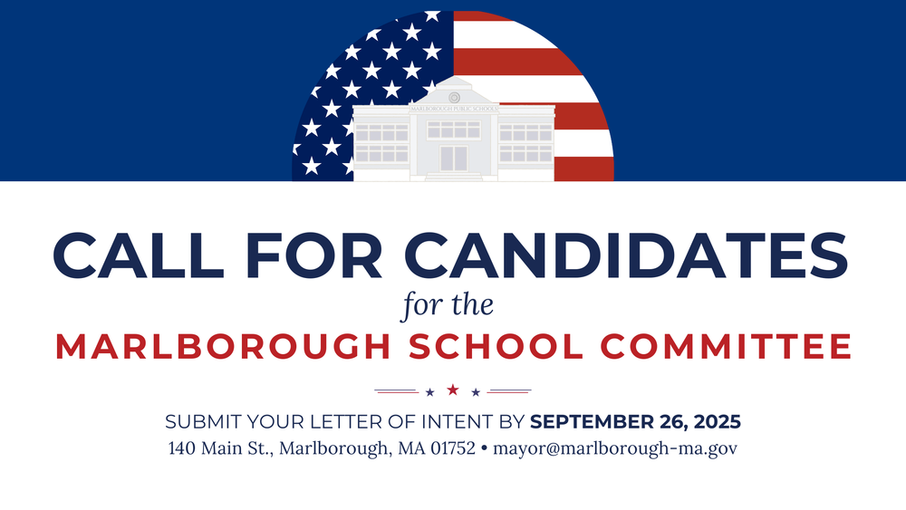 Patritotic graphic with text that reads "Call for candidates for the Marlborough School Commitee. Submit your letter of intent by September 26, 2025 to 140 Main St. Marlborough, MA 01752 or mayor@marlborough-ma.gov."