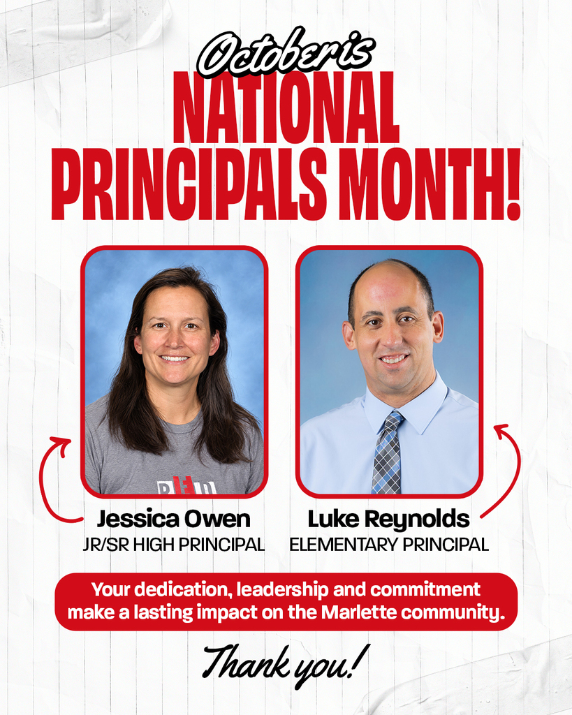 October is NATIONAL PRINCIPALS MONTH! Jessica Owen JR/SR HIGH PRINCIPAL Luke Reynolds ELEMENTARY PRINCIPAL Your dedication, leadership and commitment make a lasting impact on the Marlette community. Thank you!