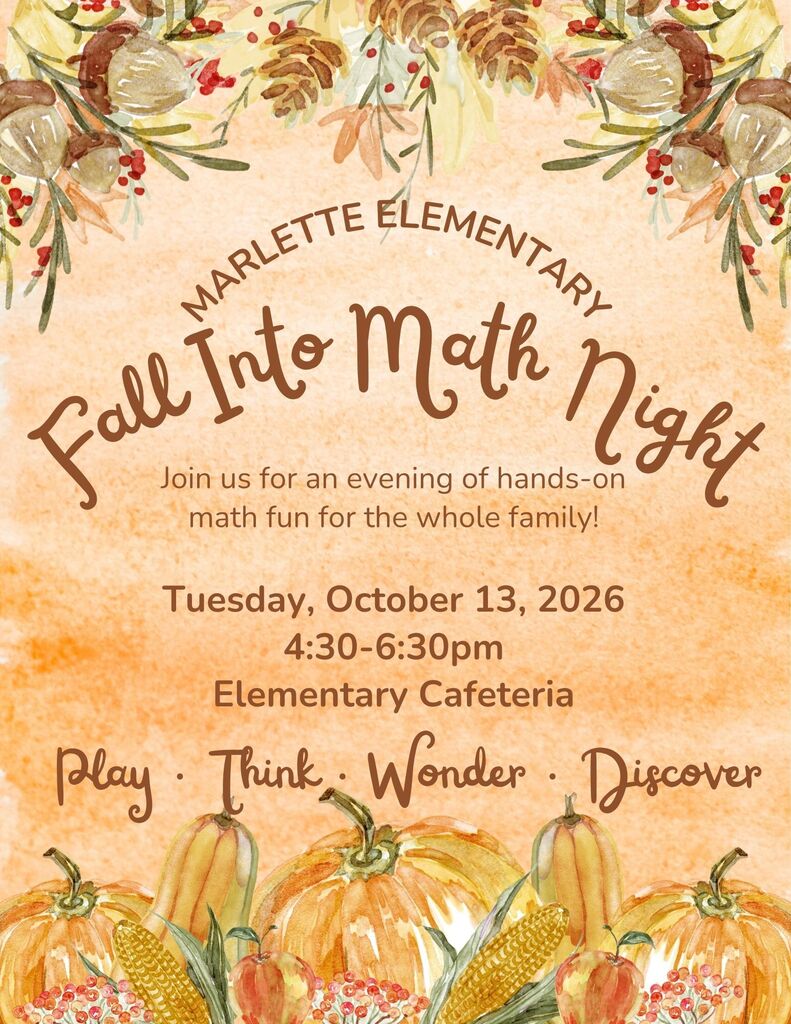 MARLETTE ELEMENTARY Fall Into Math Night Join us for an evening of hands-on math fun for the whole family! Tuesday, October 13, 2026 4:30–6:30 pm Elementary Cafeteria Play · Think · Wonder · Discover