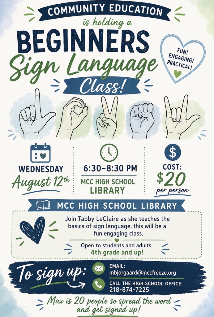 Come join us on Wednesday, August 12th as Tabby LeClaire teaches a beginners sign language  class at the MCC High School Library from 6:30-8:30 -  cost is $20 per person and open to ages 4th through adults! Please call the school office at 218-874-7225 or email mbjorgaard@mccfreeze.org to sign up. Payment is due the night of. Hope to see you there!