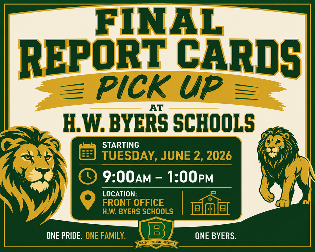 A school-themed announcement graphic in green, gold, and cream colors promotes final report card pickup at H.W. Byers Schools.  At the top, large bold text reads: “FINAL REPORT CARDS PICK UP.” Below that, centered text says “AT H.W. BYERS SCHOOLS.”  The middle section contains a dark green information box with gold accents. Inside the box:  A calendar icon appears next to the words “Starting Tuesday, June 2, 2026.” A clock icon appears next to the pickup hours: “9:00 AM – 1:00 PM.” A location pin icon appears next to the location text: “Front Office, H.W. Byers Schools.” A small school building icon is shown on the right side of the box.  Two lion mascots frame the design:  On the left is a large illustrated lion head with a serious expression. On the right is a full-body lion standing confidently.  At the bottom, a school crest with the letter “B” and the motto “Believe • Belong • Become” appears in the center. Across the lower border, the slogan reads: “ONE PRIDE. ONE FAMILY. ONE BYERS.”  The overall design has a bold athletic style similar to a sports team poster, with strong block lettering and school spirit imagery.