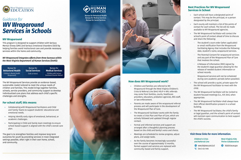 WV Wraparound information graphic. Visit these links for more information. Children’s Crisis and Referral Line www.help4wv.com/ccrl (844) 435-7498 West Virginia Kids Thrive Collaborative kidsthrive.wv.gov