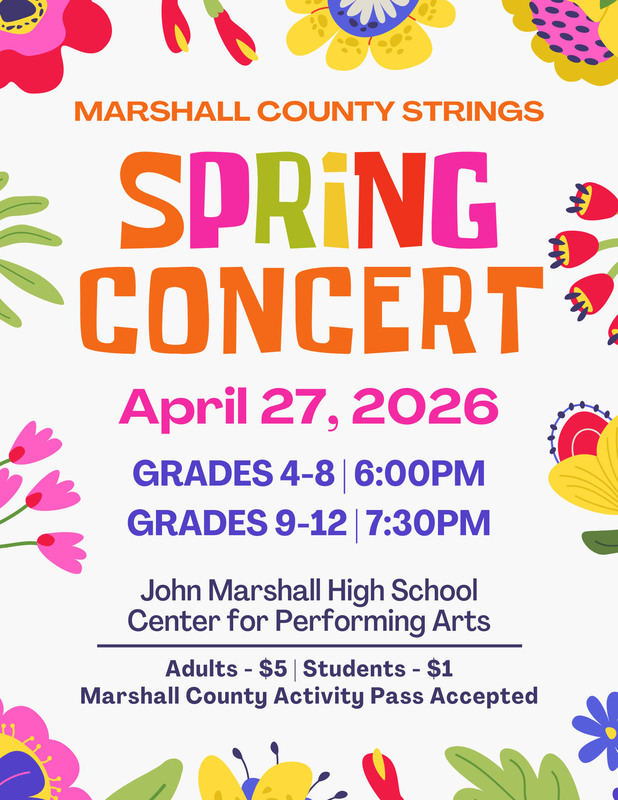 Colorful flyer with flowers that reds: Marshall County Strings Spring Concert, April 27, 2026, grades 4-8 6:00 pm grades 9-12 7:30 pm, John Marshall High School Center for Performing Arts.