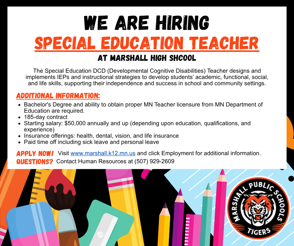 🌟 WE’RE HIRING: SPECIAL EDUCATION TEACHER! 🌟 Marshall High School | Marshall Public Schools Do you have a passion for empowering students and helping them thrive? We’re looking for a Special Education DCD Teacher to join our team! This role focuses on supporting students’ academic, functional, social, and life‑skills development—helping each learner reach independence and success. ✅ $50,000+ starting salary (DOE) ✅ 185‑day contract ✅ Full benefits: health, dental, vision, life ✅ Paid sick and personal leave ✅ MN Teacher Licensure required (or ability to obtain) We are committed to equal opportunity employment and providing reasonable accommodations for all qualified applicants under the ADA. 📍 Apply today: www.marshall.k12.mn.us → Employment 📞 Questions? Contact Human Resources at (507) 929‑2609 🐯 Join the Tiger team and make a difference every day! #MarshallPublicSchools #WeAreHiring #SpecialEducation #MNJobs #EducationCareers #NowHiring