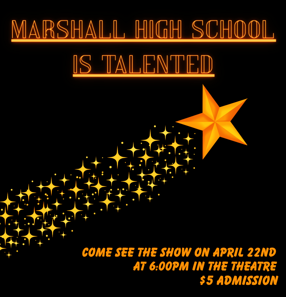 Black Background, orange font, large star with several smaller stars trailing behind it in the middle. Marshall High School is Talented.   Come see the show on April 22nd at 6pm in the theatre. $5 admission