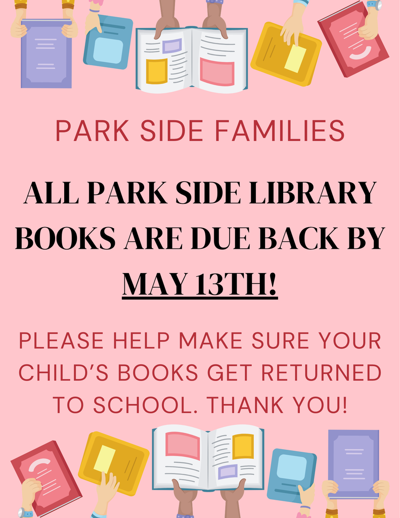 Park Side Families: Books are due back by MAY 13th. Please help make sure your child's books get returned to school!