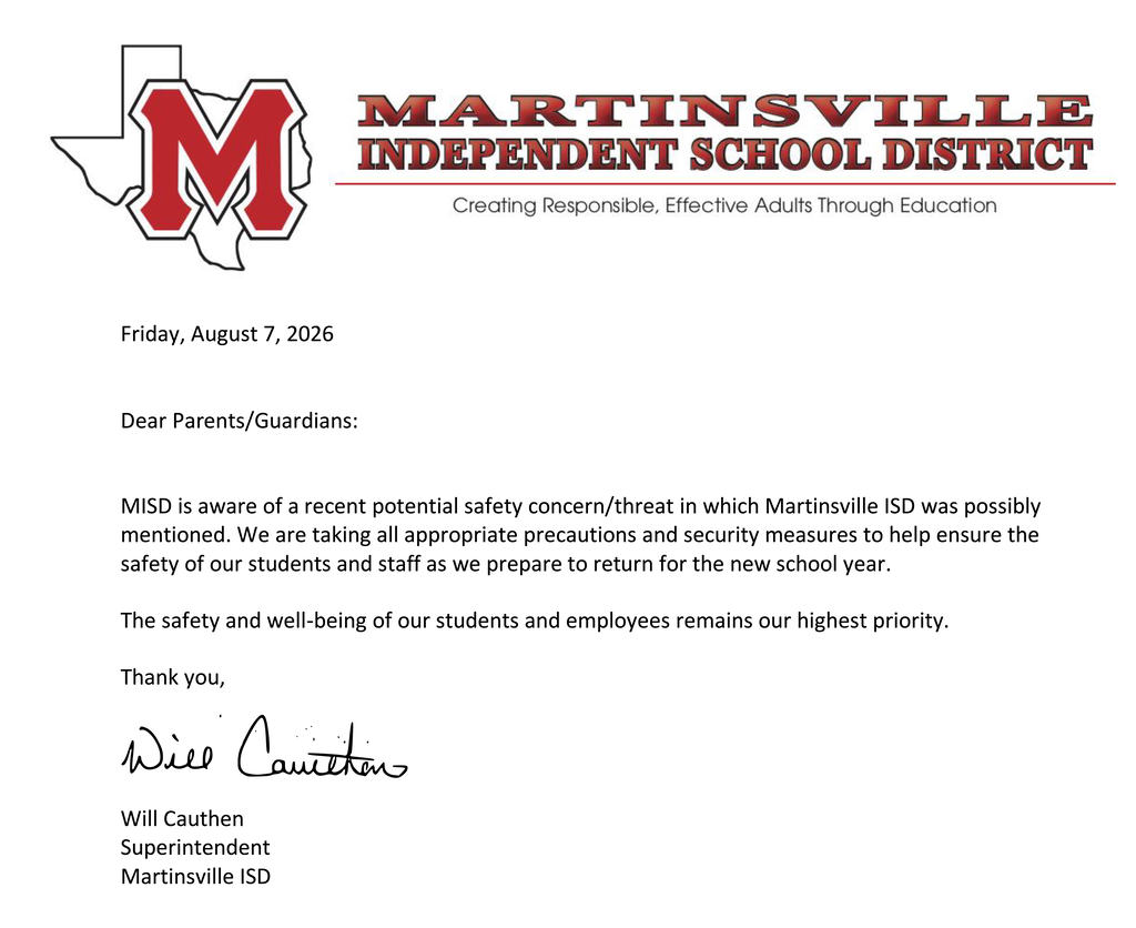Dear Parents/Guardians: MISD is aware of a recent potential safety concern/threat in which Martinsville ISD was possibly mentioned. We are taking all appropriate precautions and security measures to help ensure the safety of our students and staff as we prepare to return for the new school year. The safety and well-being of our students and employees remains our highest priority.