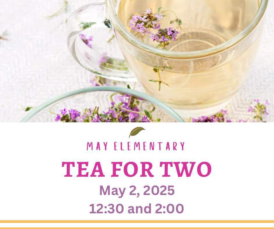 may elementary, tea for two. may 2nd 2025 12:30 and 2