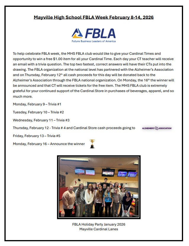 MHS FBLA Week is February 8-14! To celebrate, FBLA will be sponsoring daily Trivia. Cardinal Time teams will compete to win a free item from the Cardinal Store, and cash proceeds from sales in the store on 2/12 will be donated to the Alzheimer’s Association.  Flyer with FBLA group photo included.