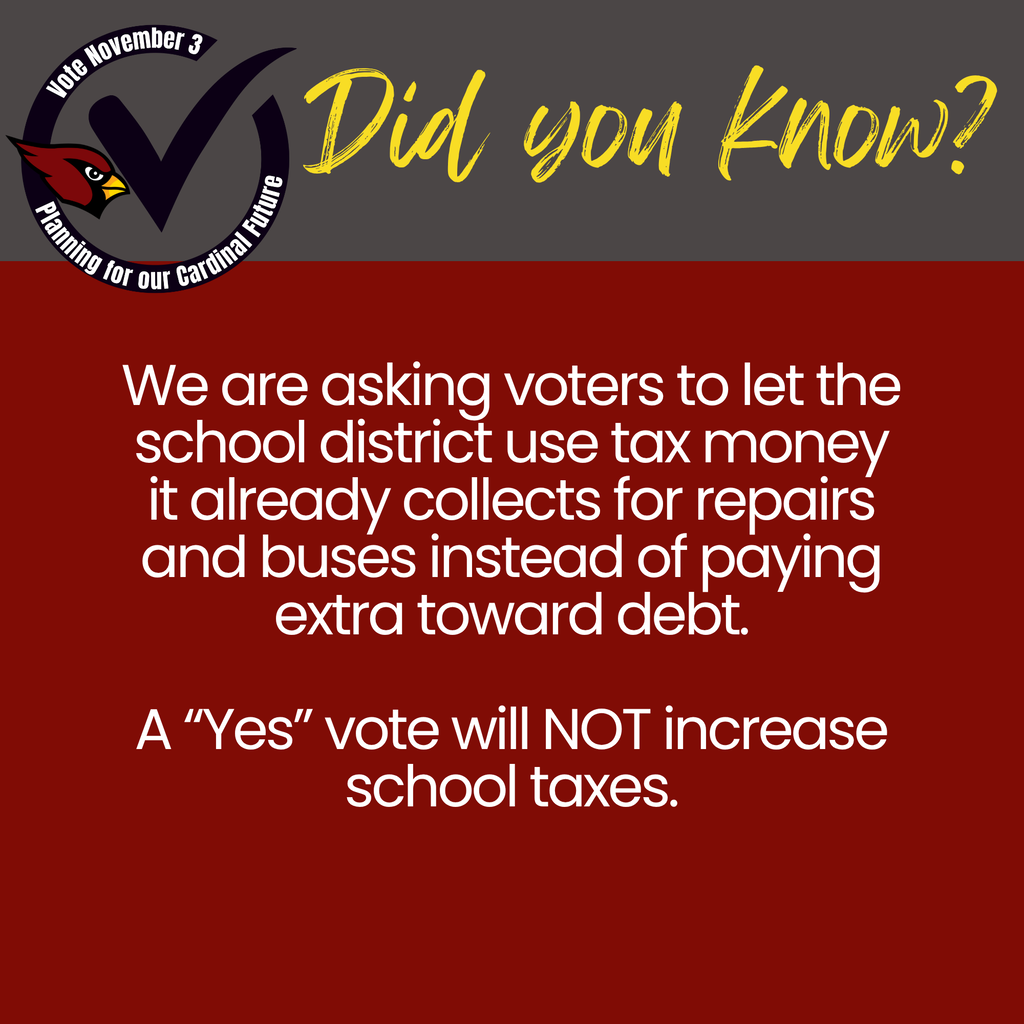 Did you know? We are asking voters to let the school district use tax money it already collects for repairs and buses instead of paying extra toward debt. A "Yes" vote will NOT increase school taxes. 