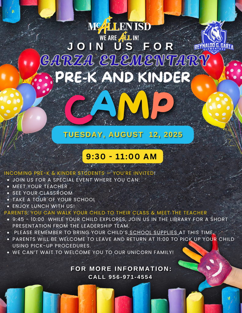 Join us for Garza Elementary PreK and Kinder Camp Tuesday, August 12, 2025 9:30-11:00AM Incoming preK and Kinder students youre invited! Join us for a special event where you can meet your teacher see your classroom take a tour of your school enjoy lunch with us! Parents you can walk your child to their class & meet their teacher 9:45-10:00 While your child explores, join us in the library for a short presentation from the leadership team. Please remember to bring your child school supplies at this time parents will be welcome to leave and return at 11:00 to pick up your child using pick-up procedures we can't wait to welcome you to our unicorn family!