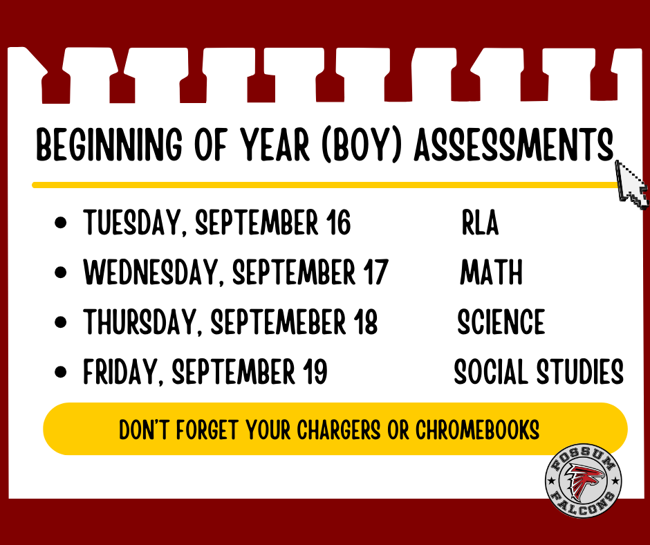 A flyer titled āBeginning of Year (BOY) Assessments.ā It lists the testing schedule: Tuesday, September 16 ā RLA; Wednesday, September 17 ā Math; Thursday, September 18 ā Science; Friday, September 19 ā Social Studies. A yellow banner at the bottom says, āDonāt forget your chargers or Chromebooks.ā The Fossum Falcons logo is in the bottom right corner.