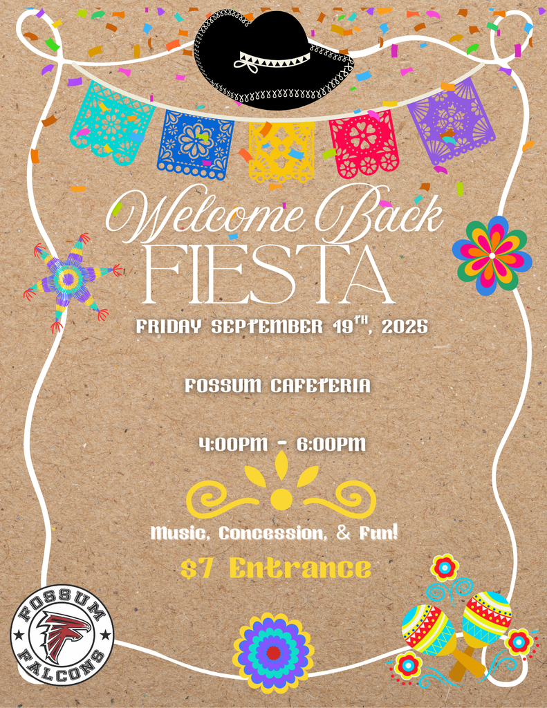 Flyer decorated with papel picado, sombrero, maracas, and fiesta colors. Text reads: “Welcome Back Fiesta. Friday, September 19th, 2025. Fossum Cafeteria. 4:00–6:00 PM. Music, concession, and fun! $7 entrance.” Includes the Fossum Falcon logo.