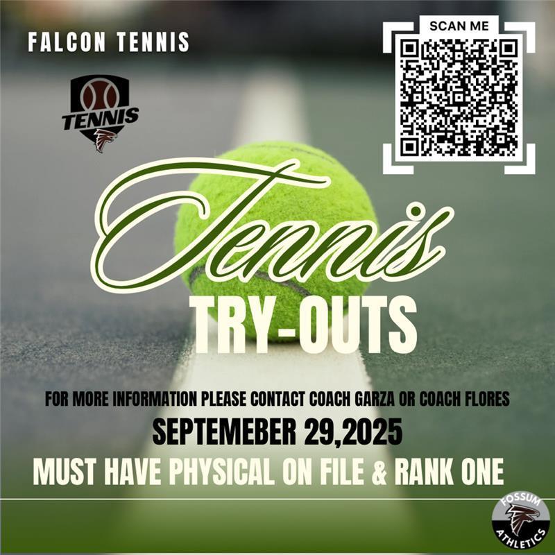 Flyer with a tennis ball on a court promoting Fossum Middle School Tennis Try-Outs. Text reads: “Falcon Tennis. Try-Outs. For more information contact Coach Garza or Coach Flores. September 29, 2025. Must have physical on file & Rank One.” Includes Fossum Athletics logo and QR code.