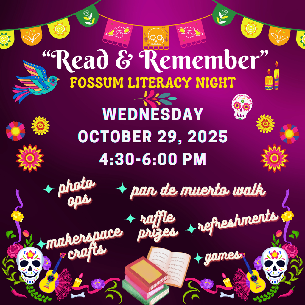 Flyer for “Read & Remember” Fossum Literacy Night on Wednesday, October 29, 2025, from 4:30–6:00 PM. Includes colorful papel picado banners, flowers, skulls, books, and icons for activities such as photo ops, pan de muerto walk, makerspace crafts, raffle prizes, refreshments, and games. Bright, festive Día de los Muertos–inspired theme.