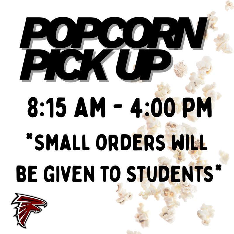 Flyer with the words “Popcorn Pick Up” in bold black text. It states that pick-up is from 8:15 AM to 4:00 PM and that small orders will be given to students. The background includes scattered popcorn and the Fossum Falcons logo.