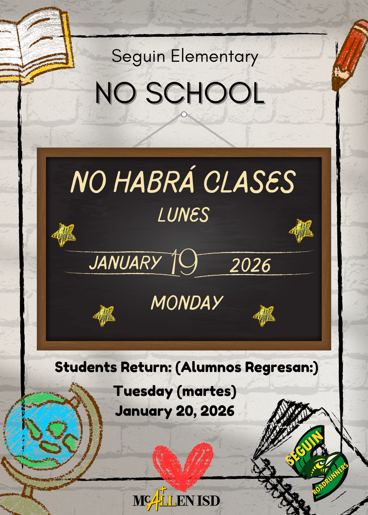 Seguin Elementary NO SCHOOL NO HABRA CLASES LUNES/MONDAY January 19, 2026 Students Return: Alumnos Regresan Tuesday Martes January 20, 2026