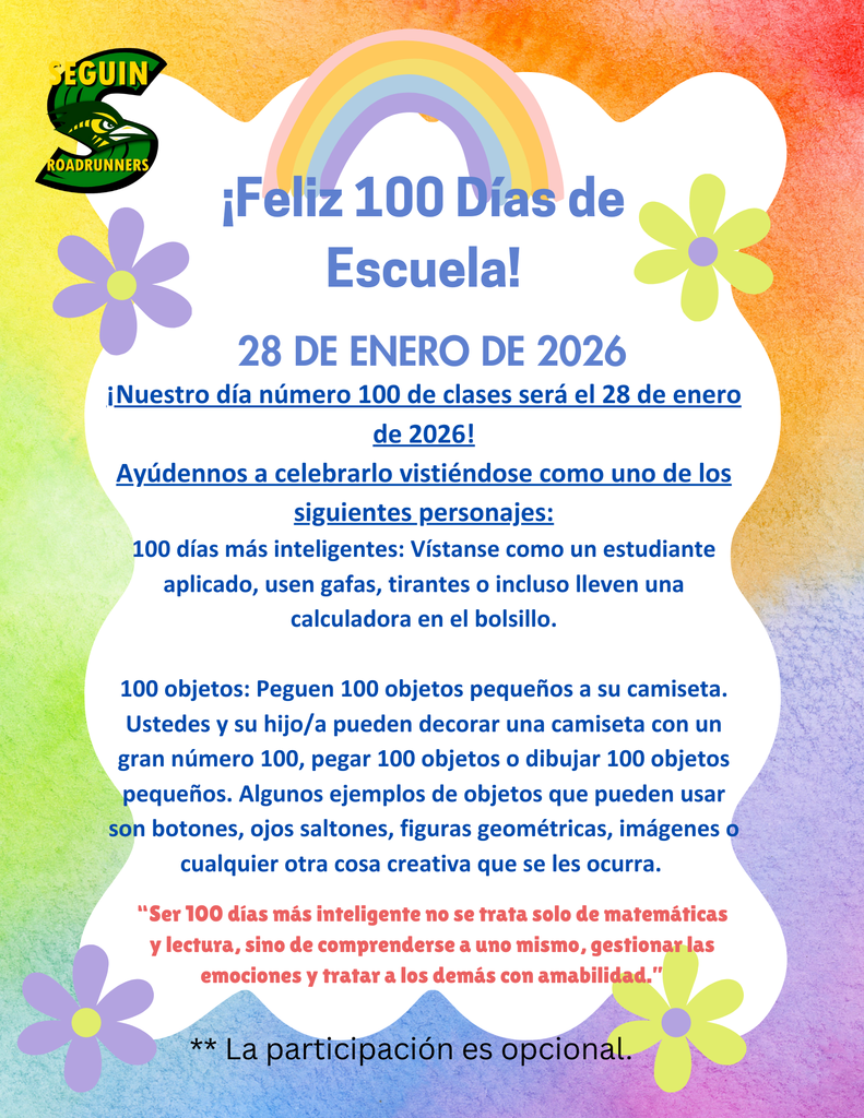 ¡Feliz 100 Días de Escuela! 28 de enero de 2026 ¡Nuestro día número 100 de clases será el 28 de enero de 2026. Ayúdenos a celebrarlo vistiéndose como uno de las siguientes personajes: 100 días más inteligentes: Vístanse como un estudiante aplicado, usen gafas, tirantes o incluso lleven una calculadora en el bolsillo. 100 objetos: Peguen 100 objetos pequeños a su camiseta. Ustes y su hijo(a) pueden decorar una camiseta con un gran número 100, pegar 100 objetos o dibujar 100 objetos pequeños. Algunos ejemplos de objetos que pueden usar son botones, ojos saltones, figuras geométricas, imágenes o cualquier otra cosa creativa que se les ocurra. “Ser 100 días más inteligente no se trata solo de Matemáticas y Lectura, sino de comprenderse a uno mismo, gestionar las emociones y tratar a los demás con amabilidad.” La participación es opcional.