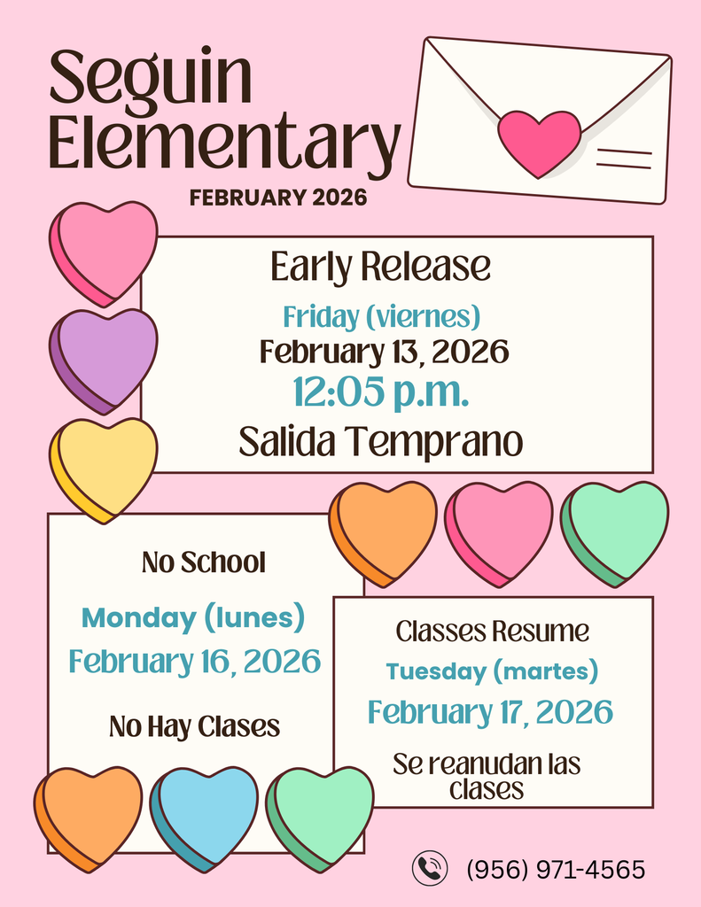 Seguin Elementary February 2026 Early Release /Salida Temprana Friday/viernes February 13, 2026 No School Monday/lunes February 16, 2026 No Hay Classes Classes Resume Tuesday/martes February 17, 2026 Se reanudan las clases