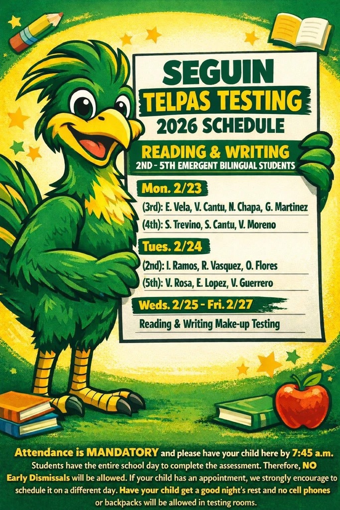 Seguin TELPAS Testing 2026 Schedule Reading & Writing 2ND-5TH Emergent Bilingual Students Mon. 2/23 (3rd) (4th) Tues. 2/24 (2nd) (5th) Wed. 2/25-Fri. 2/27 Reading  & Writing Make-up Testing