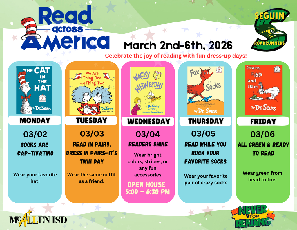 Read Across America March 2nd - 6th, 2026 Celebrate the joy of reading with fun dress-up days! Monday 3/2 Books are Cap-tiviating Wear your favorite hat! Tuesday 3/3 Read in Pairs, Dress in Pairs-It's twin day Wear the same outfit as a friend. Wednesday 3/4 Readers Shine Wear bright colors, stripes, or any fun accessories OPEN HOUSE 5:00-6:30 P.M. Thursday 3/5 Read while you rock your favorite socks Wear your favorite pair of crazy socks Friday 3/6 All green & ready to read Wear green from head to toe!