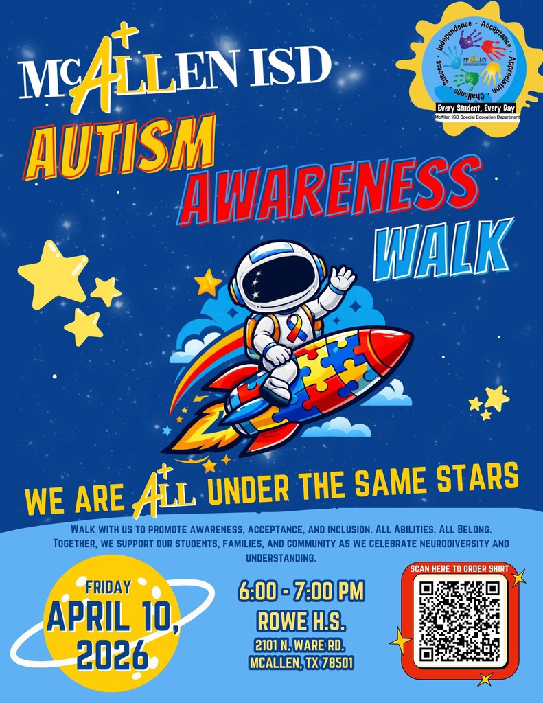 McAllen ISD Autism Awareness Walk We are All Under The Same Stars Friday April 10, 2026 6:0007:00 P.M. Rowe H.S. 2101 N. Ware Rd. McAllen, TX 78501 Walk with us to promote awareness, acceptance, and inclusion. All abilities. All belong. Together, we support our students, families, and community as we celebrate neurodiversity and understanding.