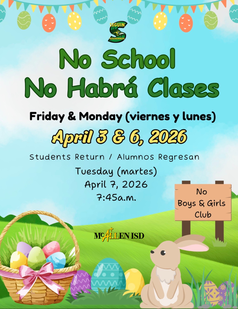 Seguin Elementary No School No Habrá Clases Friday & Monday (viernes y lunes) April 3 & 6, 2026 Students Return / Alumnos Regresan Tuesday (martes) April 7, 2026 7:45 A.M. NO BOYS & GIRLS CLUB McAllen ISD