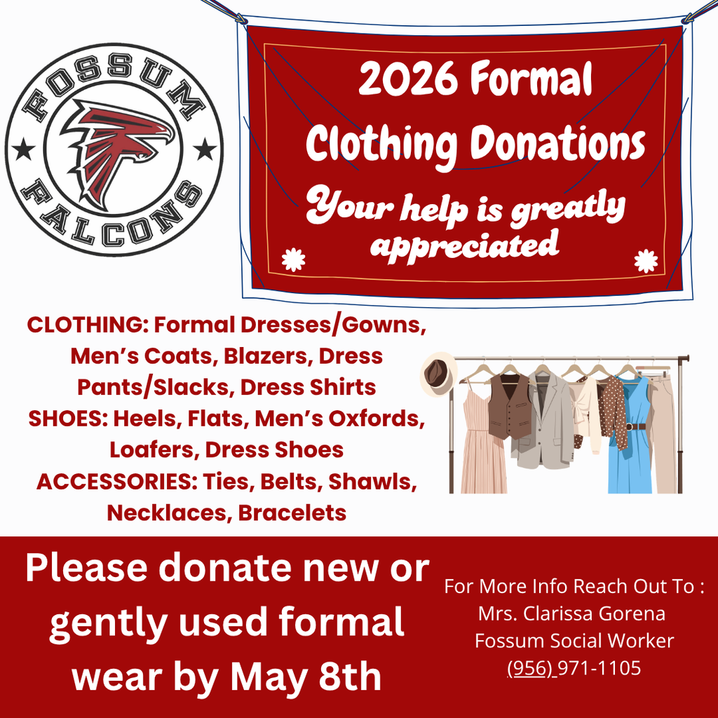 Fossum Falcons logo alongside a red banner reading "2026 Formal Clothing Donations – Your help is greatly appreciated." The flyer lists donation needs including formal dresses and gowns, men's coats, blazers, dress pants, dress shirts, heels, flats, oxfords, loafers, ties, belts, shawls, and jewelry. An illustration of clothing on a rack is shown. The bottom section reads: "Please donate new or gently used formal wear by May 8th." Contact information for Mrs. Clarissa Gorena, Fossum Social Worker, is listed at (956) 971-1105.