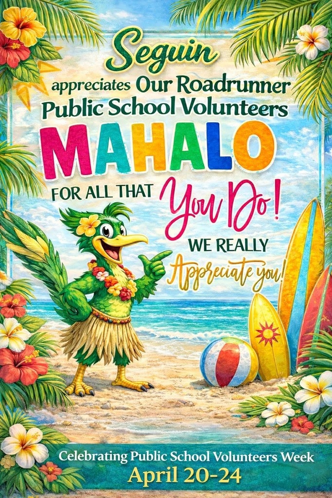 Seguin Appreciates Our Roadrunner Public School Volunteers mahalo for all that You Do! Celebrating Public School Volunteers Week April 20-24