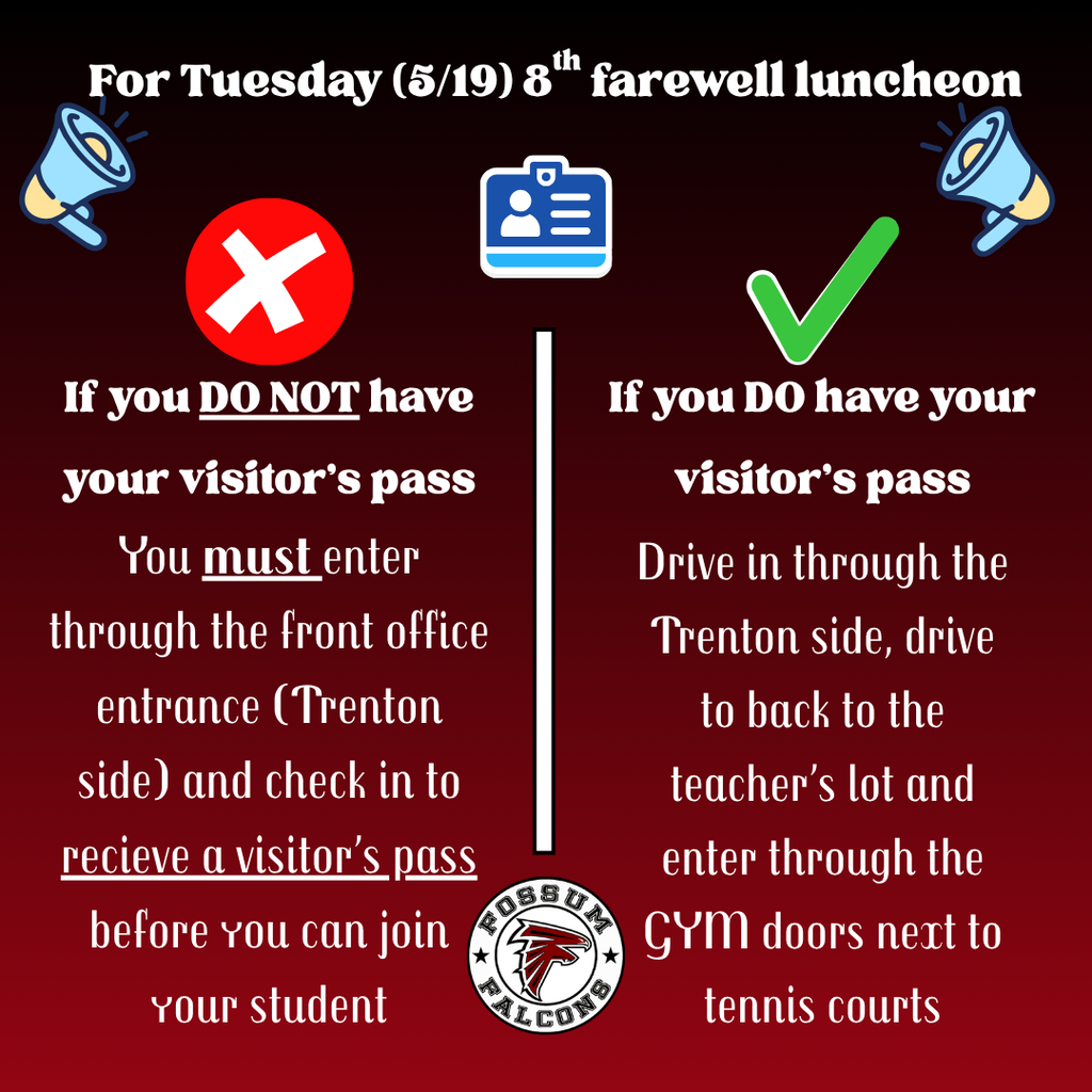 **Caption (FB/IG):** 🎓🦅 Important reminder for Tuesday’s 8th Grade Farewell Luncheon! ❤️🖤  Parents/guardians attending the luncheon must have a visitor’s pass. Please review the entrance procedures before arriving on campus to help make check-in smooth and quick.  We look forward to celebrating our amazing 8th grade Falcons! ✨  ---  **Alt Text:** Maroon informational graphic for Fossum Middle School’s 8th grade farewell luncheon on Tuesday, May 19. The graphic explains visitor entry procedures. Guests without a visitor’s pass must enter through the front office on the Trenton side to check in and receive a pass before joining their student. Guests who already have a visitor’s pass may drive through the Trenton side to the teacher parking lot and enter through the gym doors next to the tennis courts. The Fossum Falcons logo appears at the bottom.
