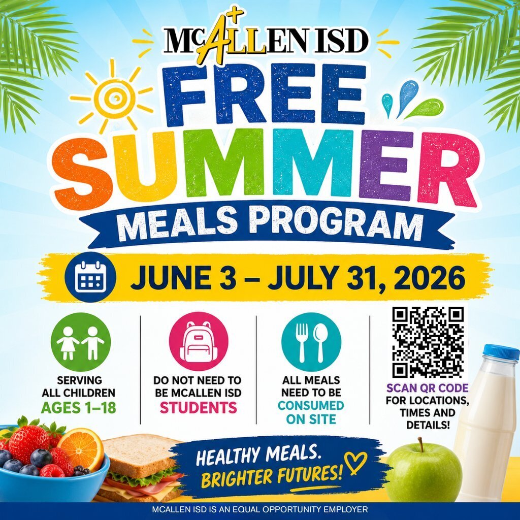 McAllen ISD SUMMER MEALS PROGRAM JUNE3 - JULY 31, 2026 SERVING ALL CHILDREN 1-18 DO NOT NEED TO BE MCALLEN ISD STUDENTS ALL MEALS NEED TO BE CONSUMED ON SITE SCAN QR CODE FOR LOCATIONS, TIMES, AND DETAILS! HEALTHY MEALS. BRIGHTER FUTURES!