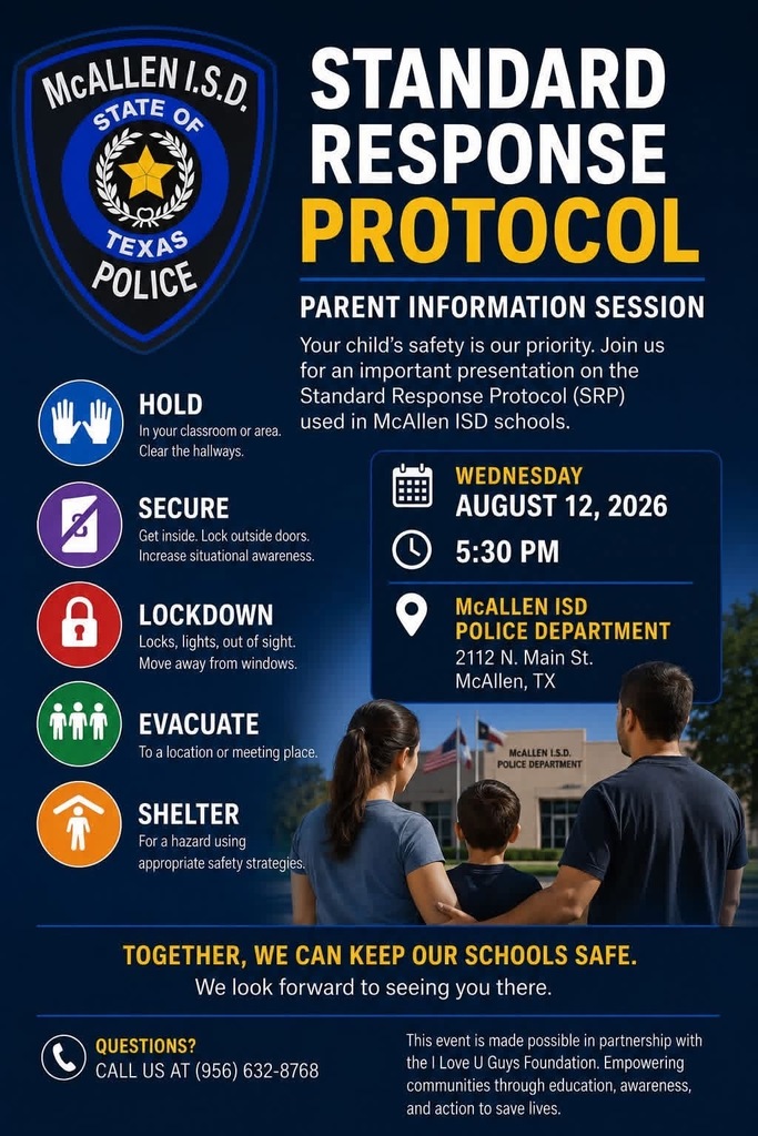 McAllen ISD State of Texas Police Standard Response Protocol Parent Information Session Your child's safety is our priority. Join us for an important presentation on the Standard Response Protocol (SRP) used in McAllen ISD schools.Wednesday, August 12, 2026 5:30 PM McAllen ISD Police Department 2112 N. Main St. McAllen TX