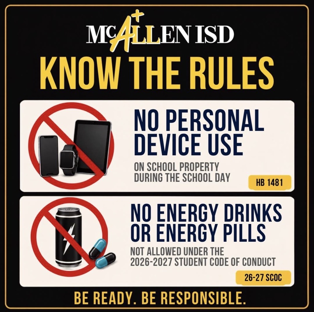 Mcallen ISD Know the Rules No Personal  Device Use On School Propery During the School Day HB1481 NO ENERGY DRINKS OR ENERGY PILLS NOT ALLOWED UNDER THE 2026-2027 STUDENT CODE OF CONDUCT 26-27 SCOC BE READY BE RESPONSIBLE 