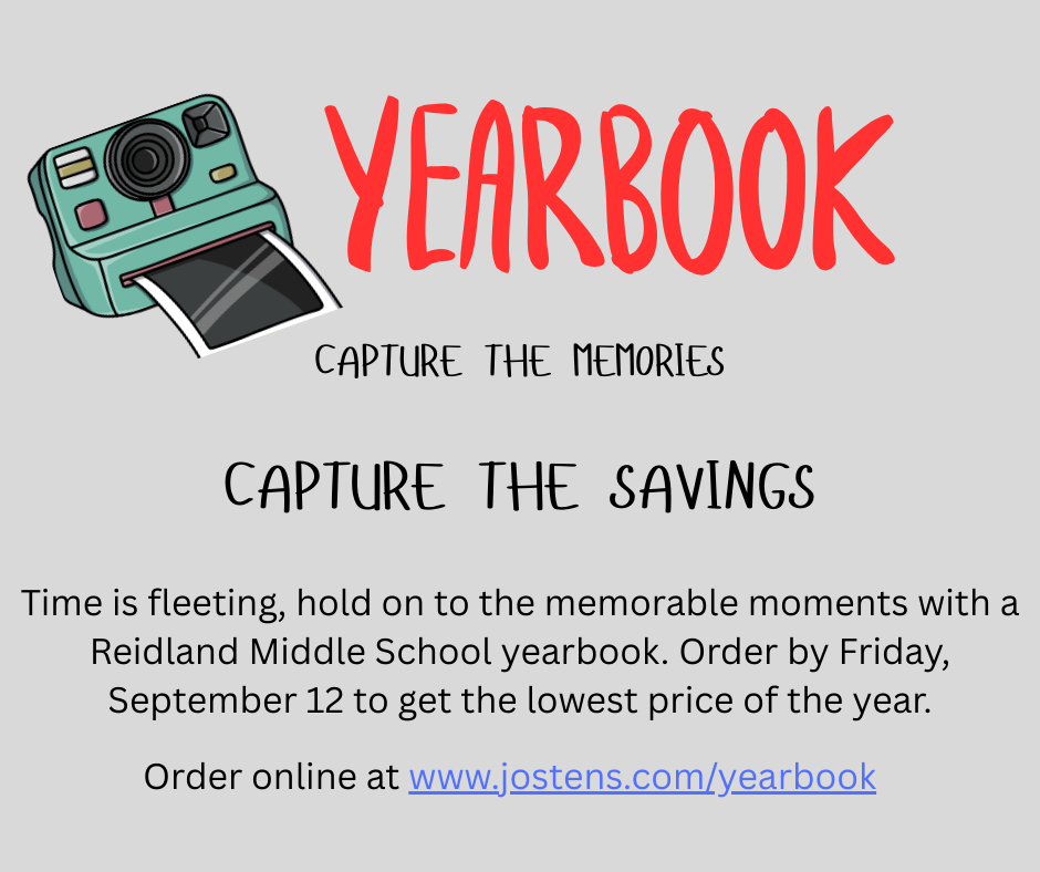 CAPTURE THE MEMORIES CAPTURE THE SAVINGS Time is fleeting, hold on to the memorable moments with a Reidland Middle School yearbook