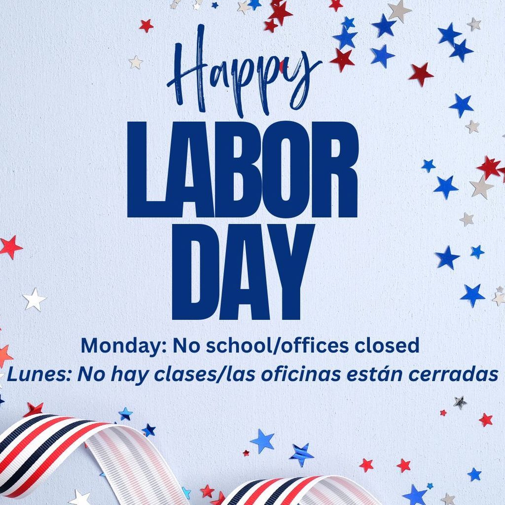 Happy Labor Day Monday: No School offices closed. Lunes: No hay clases/las oficinas estan cerradas