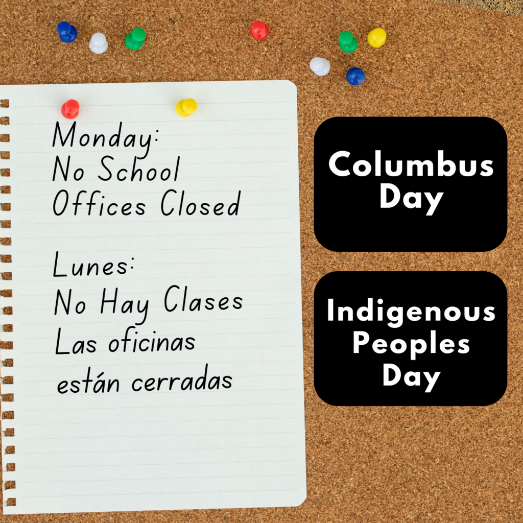 Columbus Day Indigenous Peoples Day Monday No School Offices Closed. Lunes No Hay clases. Las oficinas estan cerradas.