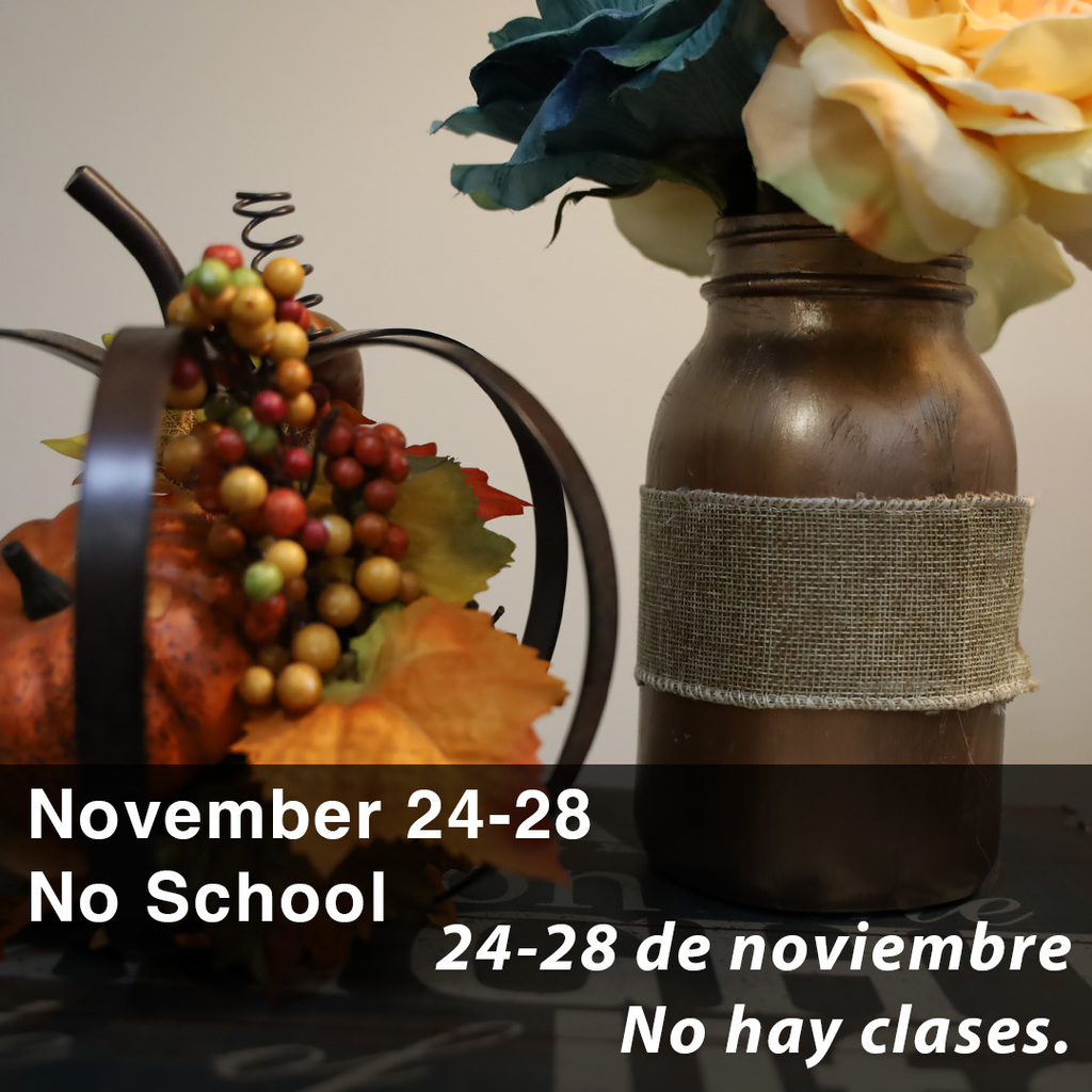 November 24-28 No School 24-28 de noviembre. No hay clases.
