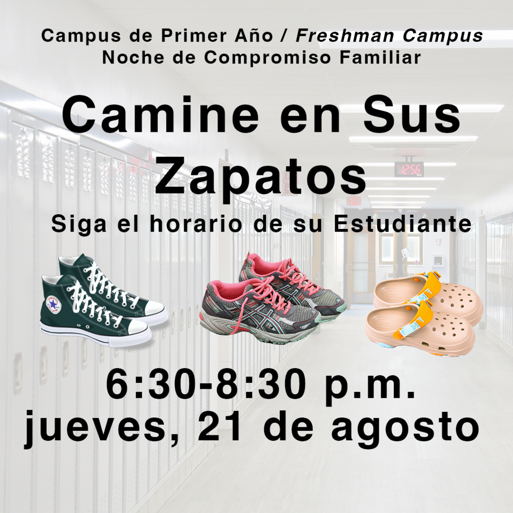Campus de primer ano/Freshman Campus Noche de compromiso familiar camine en sus zaptaos siga el horario de su estudiante. 6:30-8:30 p.m. jueves 21 de agosto 