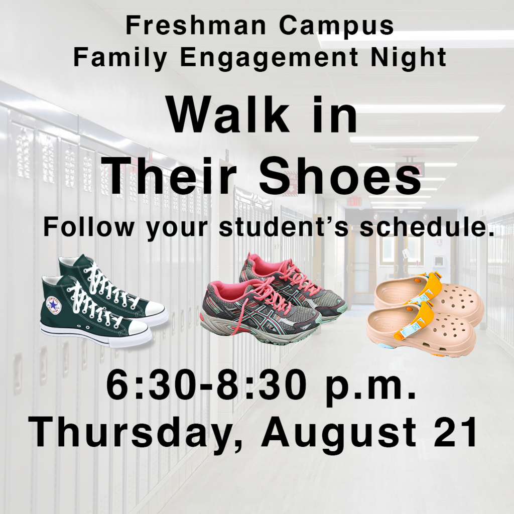 Freshman Campus Family Engagement Night Walk in Their Shoes Follow your student's schedule. 6:30-8:30 p.m. Thursday August 21.
