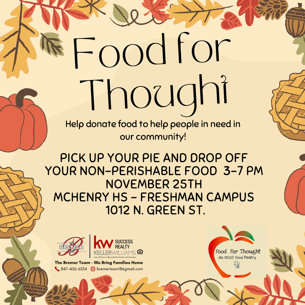 Food for Thought Help donate food to help people in need in our community. Pick up your pie and drop off your non-perishable food 3-7 p.m. November 25 McHenry High School Freshman Campus 1012 N. Green Street. The Bremer Team Keller Williams Success Food For Thought an MCHS Food Pantry