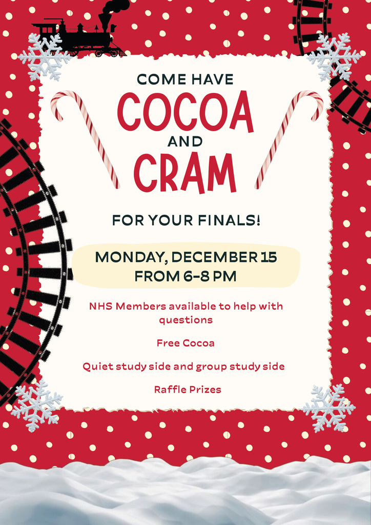 Come have cocoa and cram for your finals! Monday, December 15 from 6-8 p.m. NHS members available to help questions. Free cocoa Quiet study size and group study side . Raffle Prizes