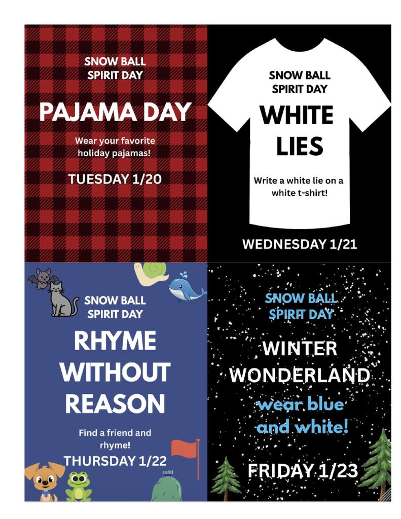 Snow Ball Spirit Day Tuesday 1/20:Pajama day wear your favorite holiday pajamas. Wednesday 1/21 : White Lies Wear a white lie on a white t-shirt 1/22: Rhyme Without Reason Find a friend and rhyme! 1/23: Winter Wonderland wear blue and white 1/23