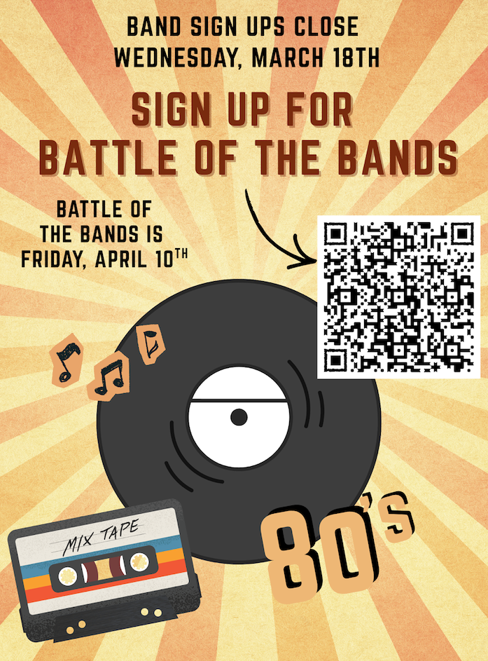Bands Sign up close Wednesday, March 18. Battle of the bands is Friday, April 10th 80's
