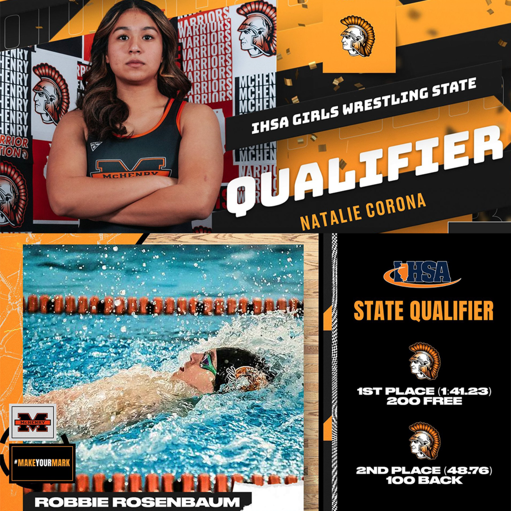 IHSA Girls Wrestler State Qualifier Natalie Corona. IHSA State Qualifier Robbie Rosenbaum. Photo of Natalie in wrestling uniform. Photo of Robbie swimming. Robbie: 1st Place (1:41.23) 200 Free 2nd Place (48.76) 100 Black
