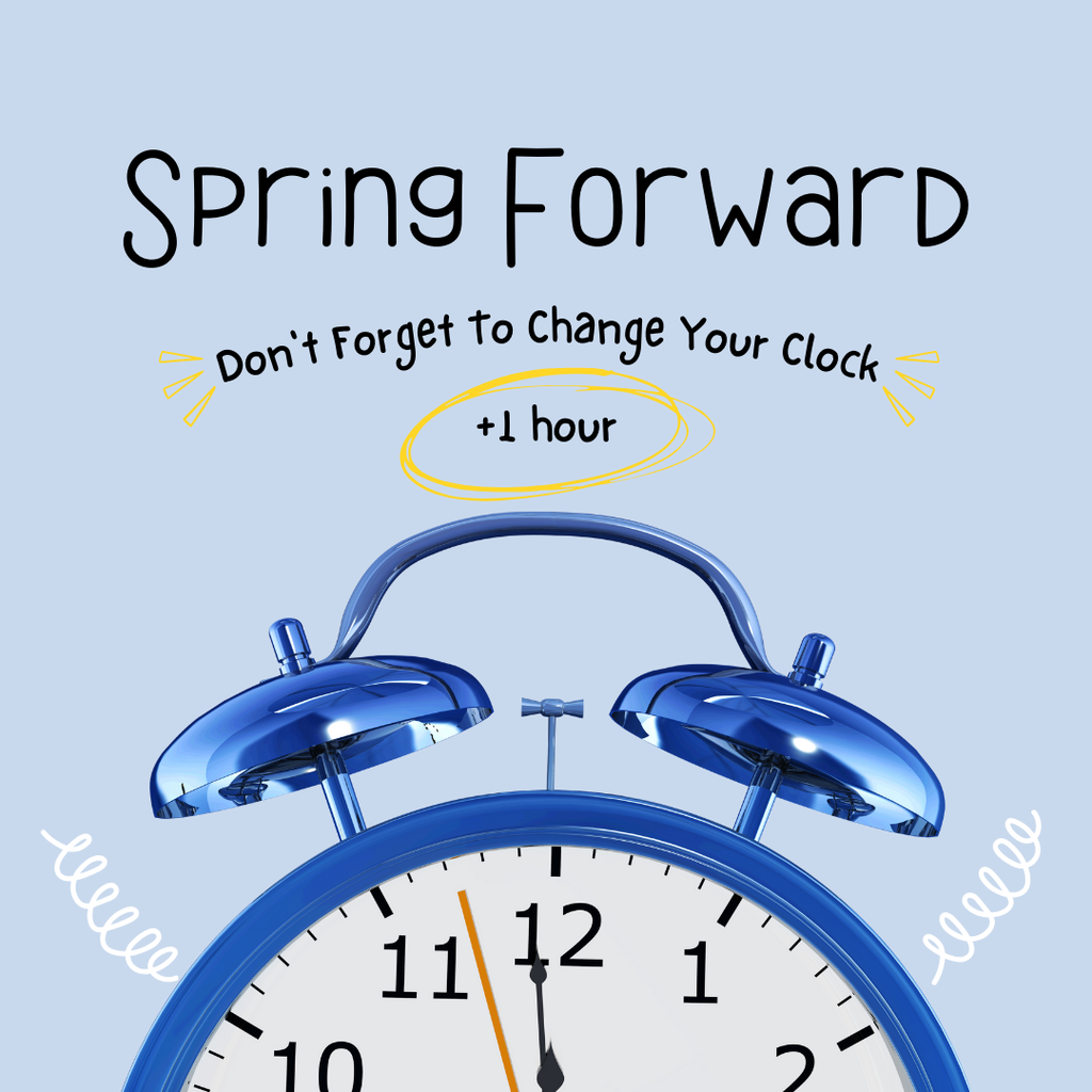 Spring Forward Don't forget to change your clock +1 hour
